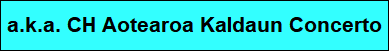 a.k.a. CH Aotearoa Kaldaun Concerto